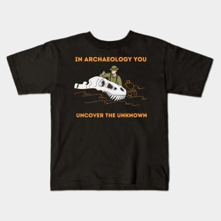 In Archaeology you uncover the unkown - Archaeologist Kids T-Shirt